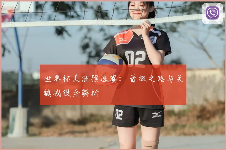 世界杯美洲预选赛：晋级之路与关键战役全解析
