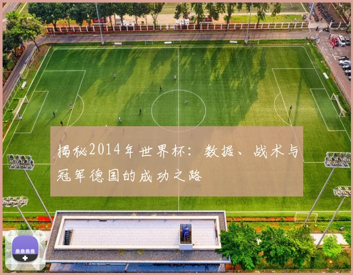 揭秘2014年世界杯：数据、战术与冠军德国的成功之路