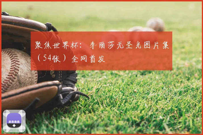 聚焦世界杯：李丽莎无圣光图片集（54张）全网首发